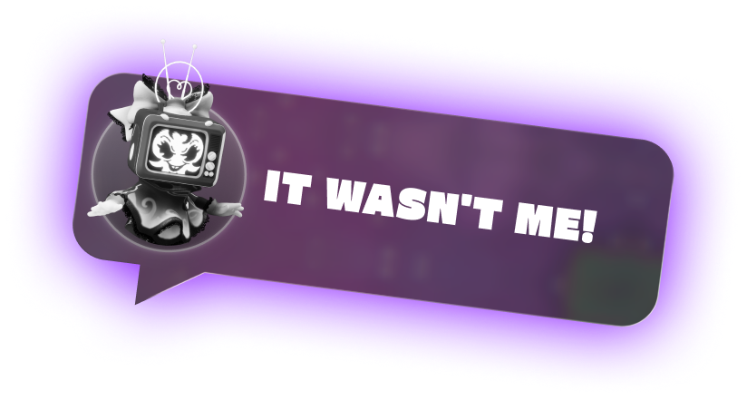 It wasn't me!